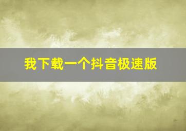 我下载一个抖音极速版