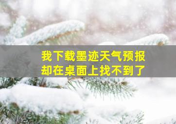 我下载墨迹天气预报却在桌面上找不到了