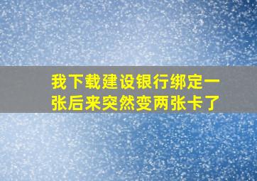 我下载建设银行绑定一张后来突然变两张卡了