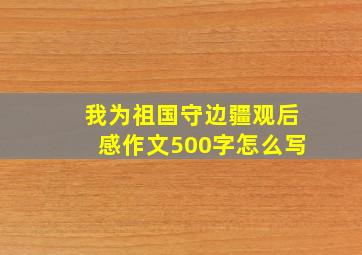 我为祖国守边疆观后感作文500字怎么写