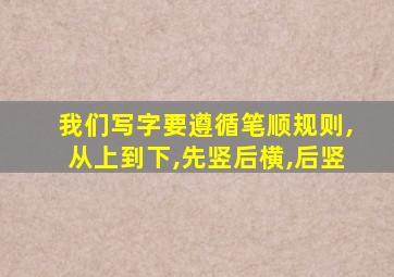 我们写字要遵循笔顺规则,从上到下,先竖后横,后竖