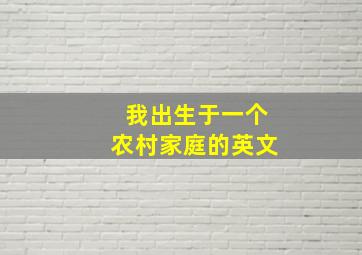 我出生于一个农村家庭的英文