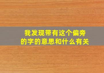 我发现带有这个偏旁的字的意思和什么有关