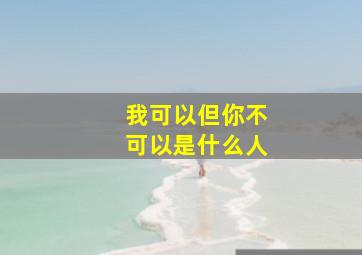 我可以但你不可以是什么人