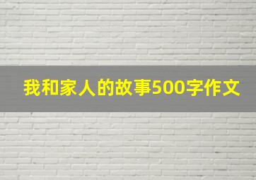 我和家人的故事500字作文