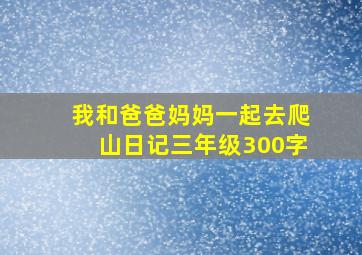 我和爸爸妈妈一起去爬山日记三年级300字