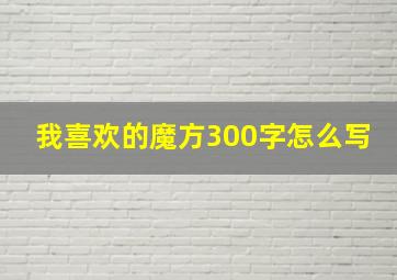 我喜欢的魔方300字怎么写