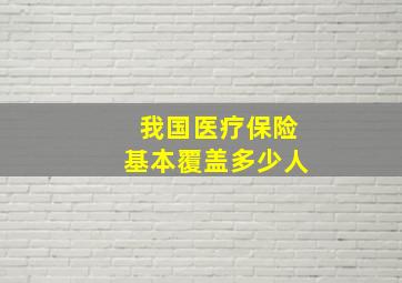 我国医疗保险基本覆盖多少人