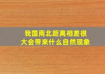 我国南北距离相差很大会带来什么自然现象