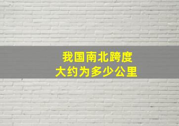 我国南北跨度大约为多少公里