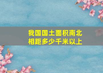 我国国土面积南北相距多少千米以上