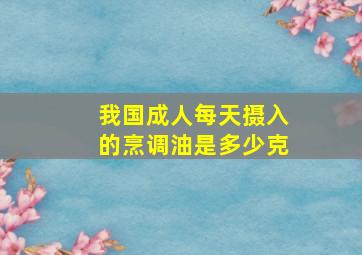 我国成人每天摄入的烹调油是多少克