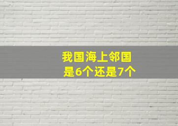 我国海上邻国是6个还是7个