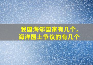 我国海邻国家有几个,海洋国土争议的有几个