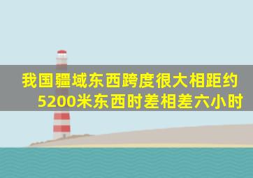 我国疆域东西跨度很大相距约5200米东西时差相差六小时