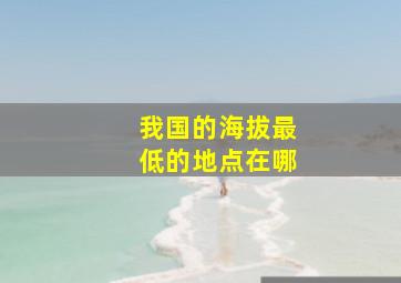 我国的海拔最低的地点在哪