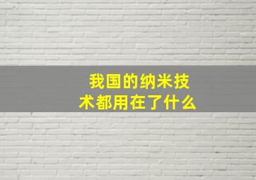 我国的纳米技术都用在了什么