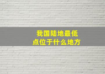 我国陆地最低点位于什么地方