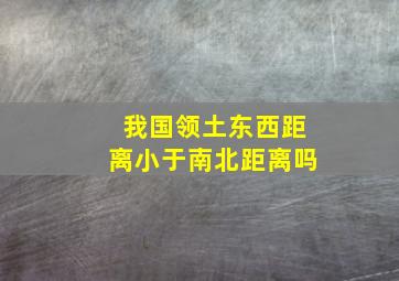 我国领土东西距离小于南北距离吗