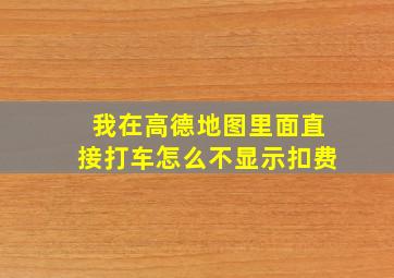 我在高德地图里面直接打车怎么不显示扣费