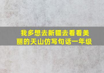 我多想去新疆去看看美丽的天山仿写句话一年级