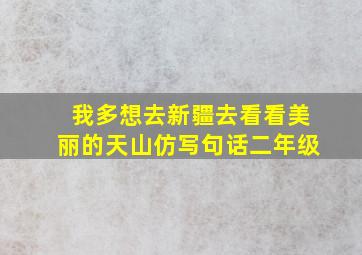 我多想去新疆去看看美丽的天山仿写句话二年级