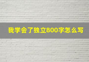 我学会了独立800字怎么写