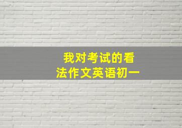 我对考试的看法作文英语初一