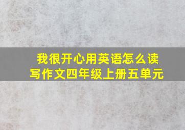 我很开心用英语怎么读写作文四年级上册五单元