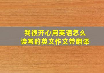 我很开心用英语怎么读写的英文作文带翻译