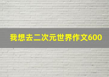 我想去二次元世界作文600