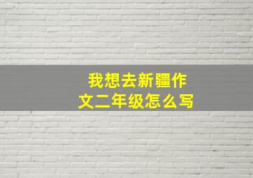 我想去新疆作文二年级怎么写