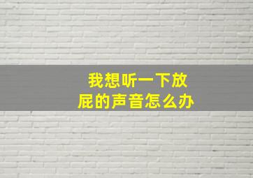 我想听一下放屁的声音怎么办