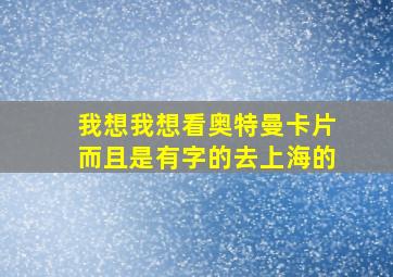 我想我想看奥特曼卡片而且是有字的去上海的