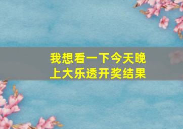 我想看一下今天晚上大乐透开奖结果