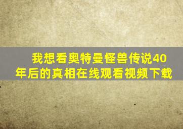 我想看奥特曼怪兽传说40年后的真相在线观看视频下载