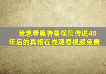 我想看奥特曼怪兽传说40年后的真相在线观看视频免费