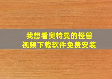 我想看奥特曼的怪兽视频下载软件免费安装