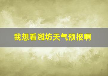 我想看潍坊天气预报啊