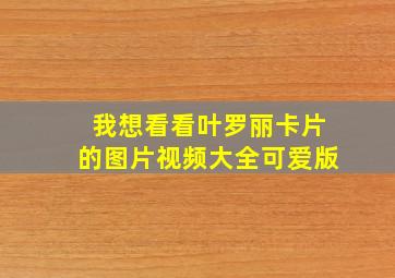 我想看看叶罗丽卡片的图片视频大全可爱版