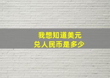 我想知道美元兑人民币是多少