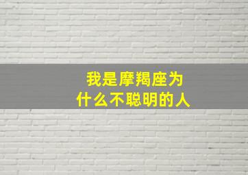 我是摩羯座为什么不聪明的人