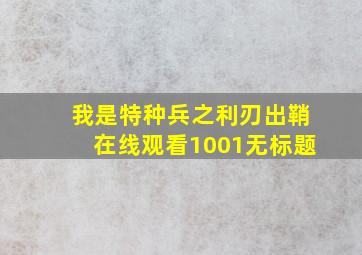 我是特种兵之利刃出鞘在线观看1001无标题