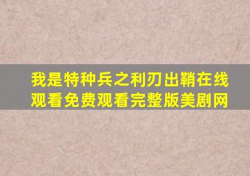 我是特种兵之利刃出鞘在线观看免费观看完整版美剧网