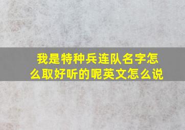 我是特种兵连队名字怎么取好听的呢英文怎么说