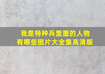 我是特种兵里面的人物有哪些图片大全集高清版