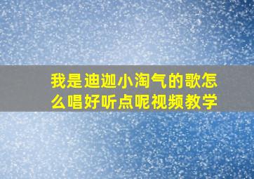 我是迪迦小淘气的歌怎么唱好听点呢视频教学