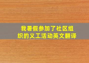 我暑假参加了社区组织的义工活动英文翻译