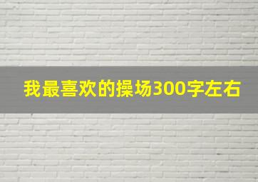 我最喜欢的操场300字左右