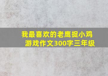 我最喜欢的老鹰捉小鸡游戏作文300字三年级